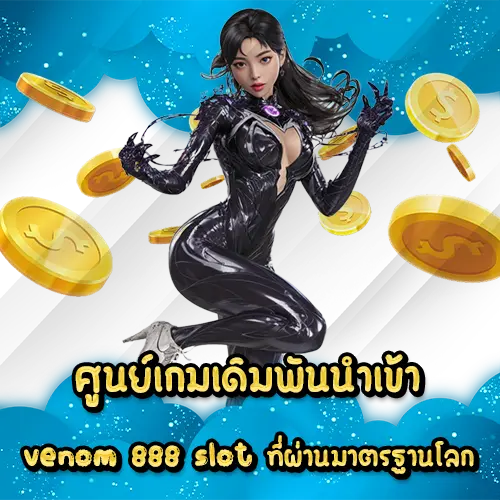 ศูนย์เกมเดิมพันนำเข้า venom 888 slot ที่ผ่านมาตรฐานโลก