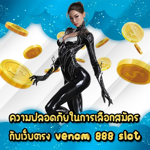 ความปลอดภัยในการเลือกสมัครกับเว็บตรง venom 888 slot