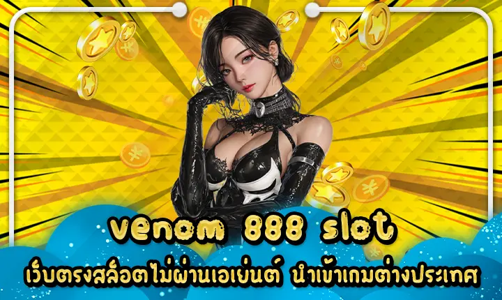 venom 888 slot เว็บตรงสล็อตไม่ผ่านเอเย่นต์ นำเข้าเกมต่างประเทศ venom 888 slot